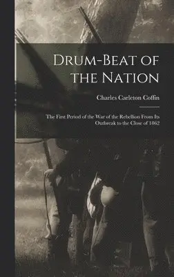 Charles Carleton Coffin - Drum-beat of the Nation; the First Period of the war of the Rebellion From its Outbreak to the Close of 1862, Inbunden. Tillgänglighet: Lägg i varukorg