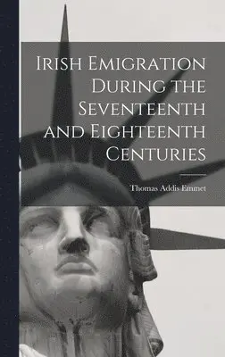 Thomas Addis Emmet - Irish Emigration During the Seventeenth and Eighteenth Centuries, Inbunden. Tillgänglighet: Lägg i varukorg
