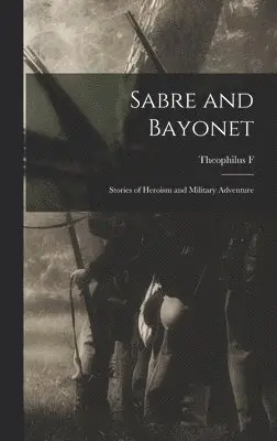 Theophilus F 1838-1912 Rodenbough - Sabre and Bayonet; Stories of Heroism and Military Adventure, Inbunden. Tillgänglighet: Lägg i varukorg