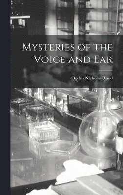 Ogden Nicholas Rood - Mysteries of the Voice and Ear, Inbunden. Tillgänglighet: Lägg i varukorg