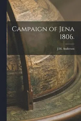 J H Anderson - Campaign of Jena 1806., Häftad. Tillgänglighet: Lägg i varukorg