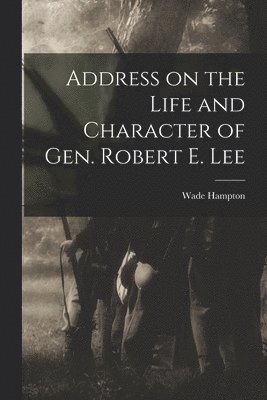 Wade Hampton - Address on the Life and Character of Gen. Robert E. Lee, Häftad. Tillgänglighet: Lägg i varukorg