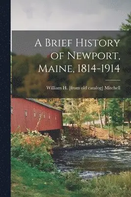 William Hugh Mitchell - Brief History of Newport, Maine, 1814-1914, Häftad. Tillgänglighet: Lägg i varukorg