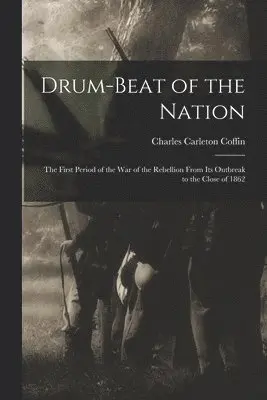 Charles Carleton Coffin - Drum-beat of the Nation; the First Period of the war of the Rebellion From its Outbreak to the Close of 1862, Häftad. Tillgänglighet: Lägg i varukorg
