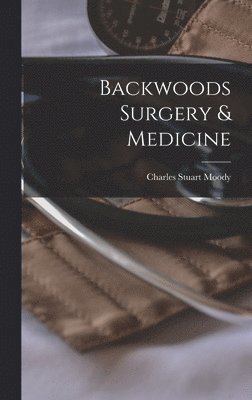 Charles Stuart Moody - Backwoods Surgery & Medicine, Inbunden. Tillgänglighet: Lägg i varukorg