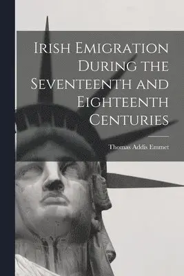 Thomas Addis Emmet - Irish Emigration During the Seventeenth and Eighteenth Centuries, Häftad. Tillgänglighet: Lägg i varukorg