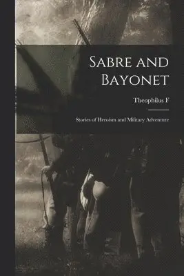 Theophilus F 1838-1912 Rodenbough - Sabre and Bayonet; Stories of Heroism and Military Adventure, Häftad. Tillgänglighet: Lägg i varukorg