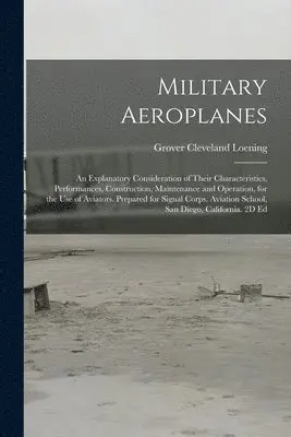 Grover Cleveland Loening - Military Aeroplanes; an Explanatory Consideration of Their Characteristics, Performances, Construction, Maintenance and Operation, for the Use of Aviators. Prepared for Signal Corps. Aviation School, San Diego, California. 2D Ed, Häftad. Tillgänglighet: Lägg i varukorg