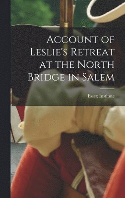 Account of Leslie's Retreat at the North Bridge in Salem, Inbunden