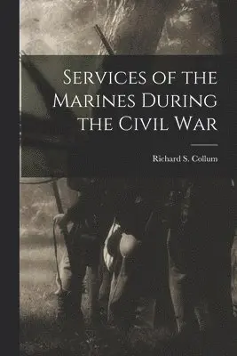 Richard S Collum - Services of the Marines During the Civil War, Häftad. Tillgänglighet: Lägg i varukorg