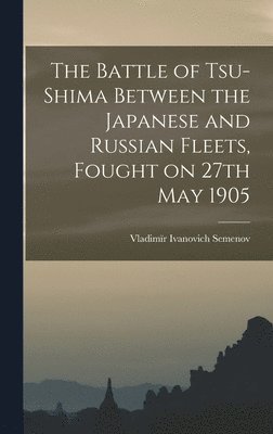 Battle of Tsu-shima Between the Japanese and Russian Fleets, Fought on 27th May 1905