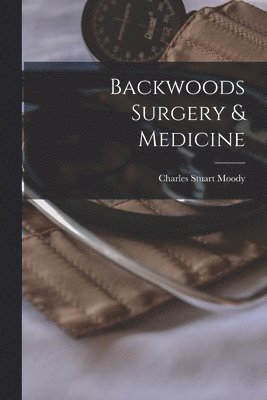 Charles Stuart Moody - Backwoods Surgery & Medicine, Häftad. Tillgänglighet: Lägg i varukorg