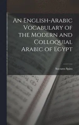 Socrates Spiro - English-Arabic Vocabulary of the Modern and Colloquial Arabic of Egypt, Inbunden. Tillgänglighet: Lägg i varukorg