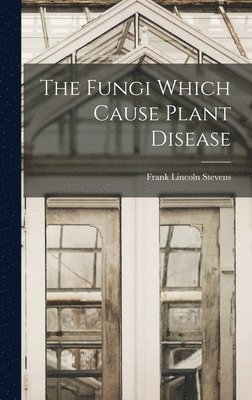 Frank Lincoln Stevens - Fungi Which Cause Plant Disease, Inbunden