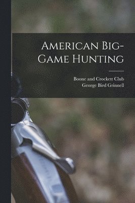 George Bird Grinnell, Boone and Crockett Club - American Big-game Hunting, Häftad