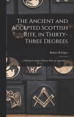 Robert B Folger - Ancient and Accepted Scottish Rite, in Thirty-three Degrees, Inbunden