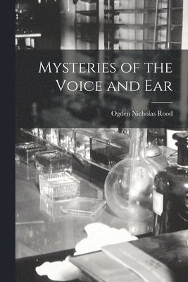 Ogden Nicholas Rood - Mysteries of the Voice and Ear, Häftad. Tillgänglighet: Lägg i varukorg