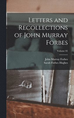John Murray Forbes, Sarah Forbes Hughes - Letters and Recollections of John Murray Forbes; Volume 01, Inbunden. Tillgänglighet: Lägg i varukorg
