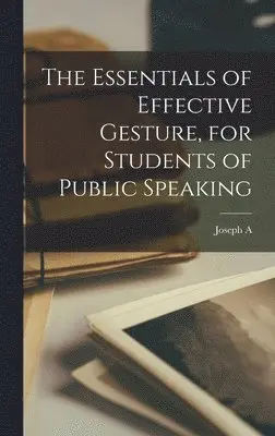 Joseph A B 1880 Mosher - Essentials of Effective Gesture, for Students of Public Speaking, Inbunden. Tillgänglighet: Lägg i varukorg