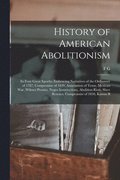 History of American Abolitionism; its Four Great Epochs, Embracing Narratives of the Ordinance of 1787, Compromise of 1820, Annexation of Texas, Mexican war, Wilmot Proviso, Negro Insurrections, Ab...