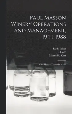 Ruth Teiser, Morris H Katz, Otto E 1903- Meyer - Paul Masson Winery Operations and Management, 1944-1988, Inbunden. Tillgänglighet: Lägg i varukorg