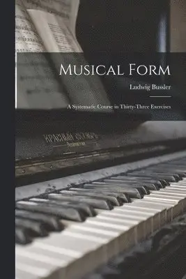 Ludwig Bussler - Musical Form; a Systematic Course in Thirty-three Exercises, Häftad. Tillgänglighet: Lägg i varukorg