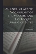 English-Arabic Vocabulary of the Modern and Colloquial Arabic of Egypt