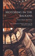 Motoring in the Balkans; Along the Highways of Dalmatia, Montenegro, the Herzegovina and Bosnia