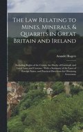 The law Relating to Mines, Minerals, & Quarries in Great Britain and Ireland
