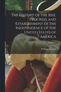 The History of the Rise, Progress, and Establishment of the Independence of the United States of America; Volume 1