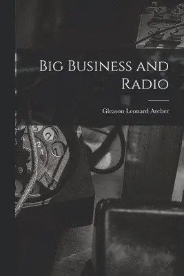 Gleason Leonard Archer - Big Business and Radio, Häftad. Tillgänglighet: Lägg i varukorg
