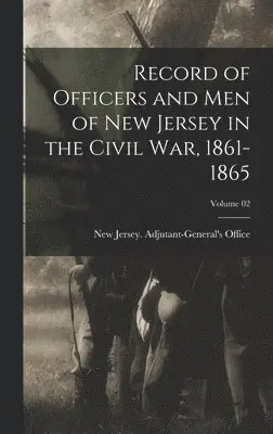 New Jersey Adjutant-General's Office - Record of Officers and men of New Jersey in the Civil war, 1861-1865; Volume 02, Inbunden. Tillgänglighet: Lägg i varukorg