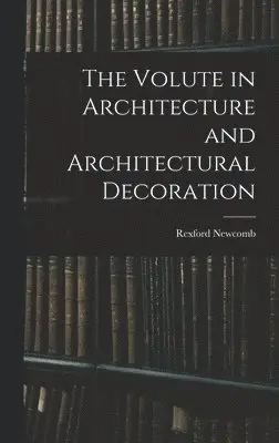 Rexford Newcomb - Volute in Architecture and Architectural Decoration, Inbunden. Tillgänglighet: Lägg i varukorg