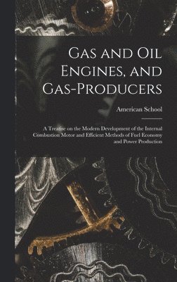 Gas and oil Engines, and Gas-producers; a Treatise on the Modern Development of the Internal Combustion Motor and Efficient Methods of Fuel Economy and Power Production, Inbunden