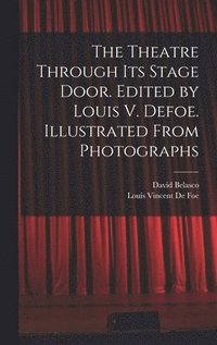 Theatre Through its Stage Door. Edited by Louis V. Defoe. Illustrated From Photographs