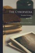 The Cyropdia; or, Institution of Cyrus, and the Hellenics; or, Grecian History