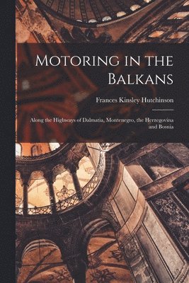 Frances Kinsley Hutchinson - Motoring in the Balkans; Along the Highways of Dalmatia, Montenegro, the Herzegovina and Bosnia, Häftad. Tillgänglighet: Lägg i varukorg