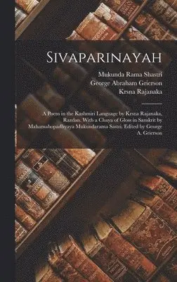 George Abraham Grierson, Mukunda Rama Shastri, Krsna Rajanaka - Sivaparinayah; a Poem in the Kashmiri Language by Krsna Rajanaka, Razdan. With a Chaya of Gloss in Sanskrit by Mahamahopadhyaya Mukundarama Sastri. Edited by George A. Grierson, Inbunden. Tillgänglighet: Lägg i varukorg