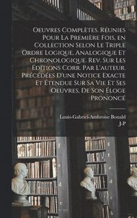 Oeuvres compltes. Runies pour la premire fois, en collection selon le triple ordre logique, analogique et chronologique. Rev. sur les ditions corr. par l'auteur. Prcdes d'une notice exacte e...