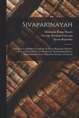 George Abraham Grierson, Mukunda Rama Shastri, Krsna Rajanaka - Sivaparinayah; a Poem in the Kashmiri Language by Krsna Rajanaka, Razdan. With a Chaya of Gloss in Sanskrit by Mahamahopadhyaya Mukundarama Sastri. Edited by George A. Grierson, Häftad. Tillgänglighet: Lägg i varukorg