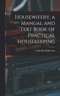 Lydia Ray Balderston - Housewifery, a Manual and Text Book of Practical Housekeeping, Inbunden. Tillgänglighet: Lägg i varukorg
