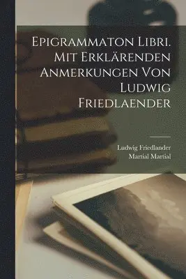 Ludwig Friedlander, Martial Martial - Epigrammaton libri. Mit erklärenden Anmerkungen von Ludwig Friedlaender, Häftad. Tillgänglighet: Lägg i varukorg