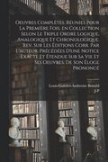 Oeuvres compltes. Runies pour la premire fois, en collection selon le triple ordre logique, analogique et chronologique. Rev. sur les ditions corr. par l'auteur. Prcdes d'une notice exacte e...