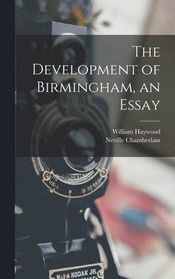William Haywood, Neville Chamberlain - Development of Birmingham, an Essay, Inbunden