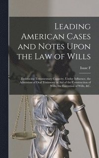 Leading American Cases and Notes Upon the law of Wills