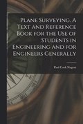 Plane Surveying. A Text and Reference Book for the use of Students in Engineering and for Engineers Generally