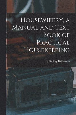 Lydia Ray Balderston - Housewifery, a Manual and Text Book of Practical Housekeeping, Häftad. Tillgänglighet: Lägg i varukorg