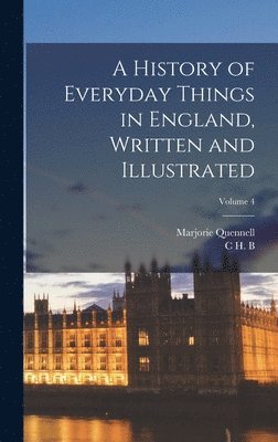 Marjorie Quennell, C H B 1872-1935 Quennell - History of Everyday Things in England, Written and Illustrated; Volume 4, Inbunden