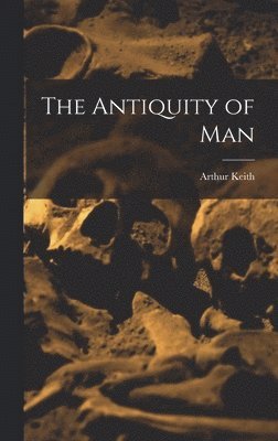 Arthur Keith - Antiquity of Man, Inbunden