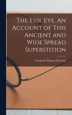 Frederick Thomas Elworthy - Evil eye. An Account of This Ancient and Wide Spread Superstition, Inbunden. Tillgänglighet: Lägg i varukorg